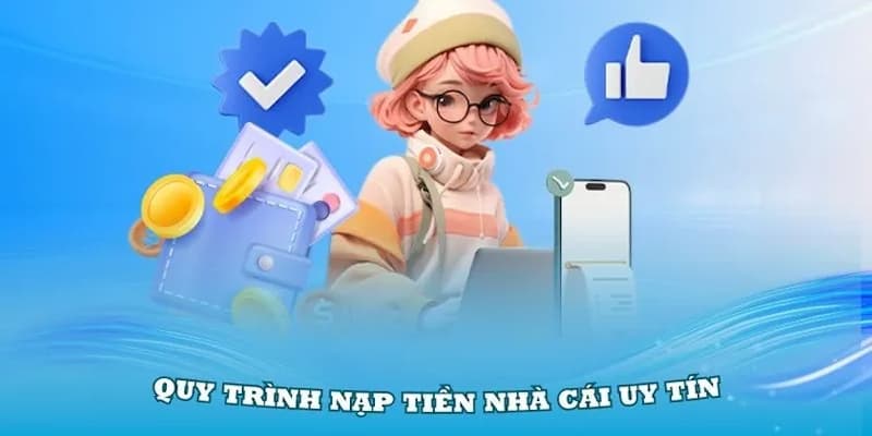 Tại sao cần hiểu rõ quy trình hướng dẫn nạp tiền